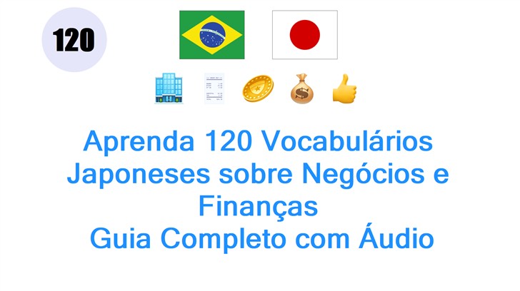 Aprenda 120 Vocabulários Japoneses sobre Negócios e Finanças: Guia Completo com Áudio
